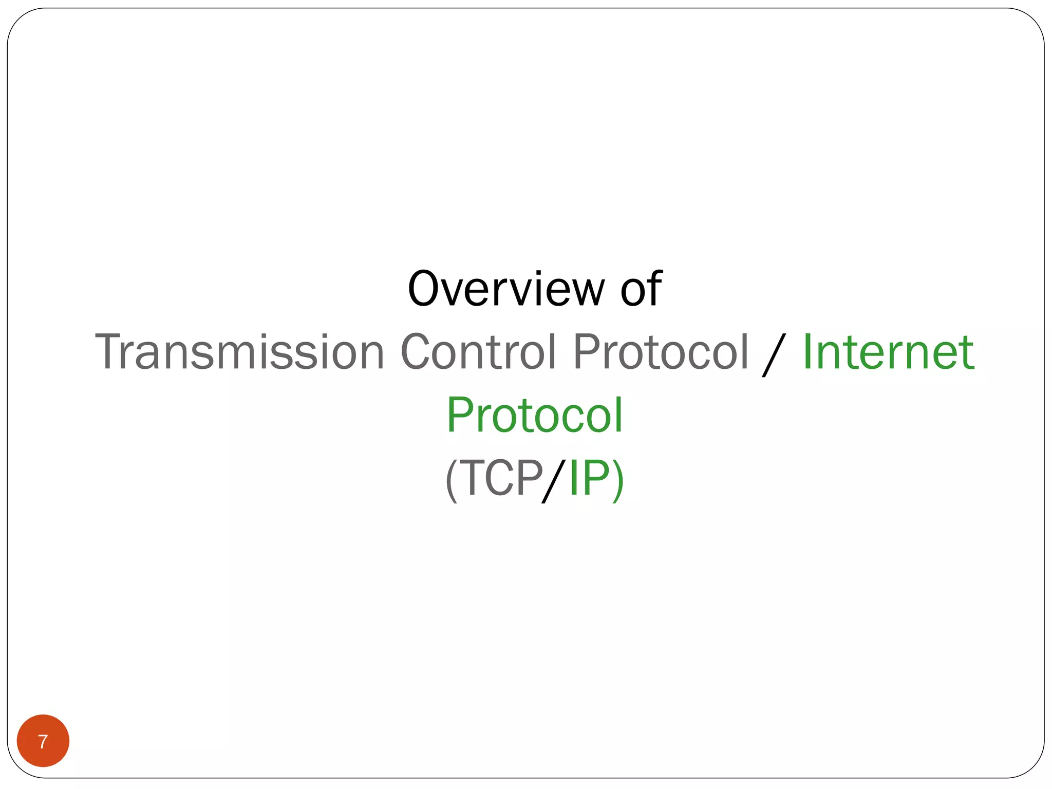 7
Overview of
Transmission Control Protocol / Internet
Protocol
(TCP/IP)
 