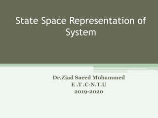 State Space Representation of
System
Dr.Ziad Saeed Mohammed
E .T .C-N.T.U
2019-2020
 