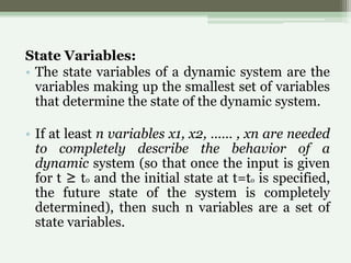 State Variables:
• The state variables of a dynamic system are the
variables making up the smallest set of variables
that ...