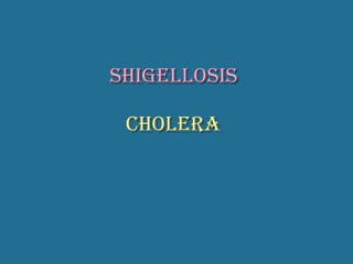 Shigellosis  Cholera   