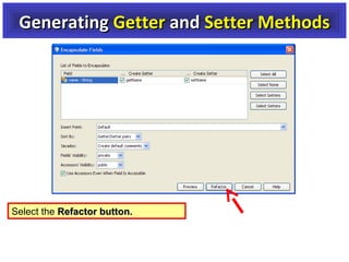 Generating Getter and Setter Methods

Select the Refactor button.

 