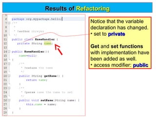 Results of Refactoring
Notice that the variable
declaration has changed.
• set to private
Get and set functions
with implementation have
been added as well.
• access modifier: public

 