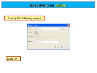 Specifying an action
Specify the following values:

Click OK.

 