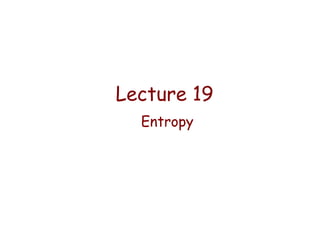 Lecture 19
Entropy

 