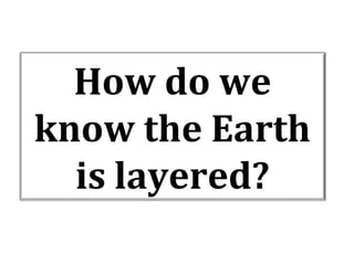 How do we
know the Earth
is layered?

 