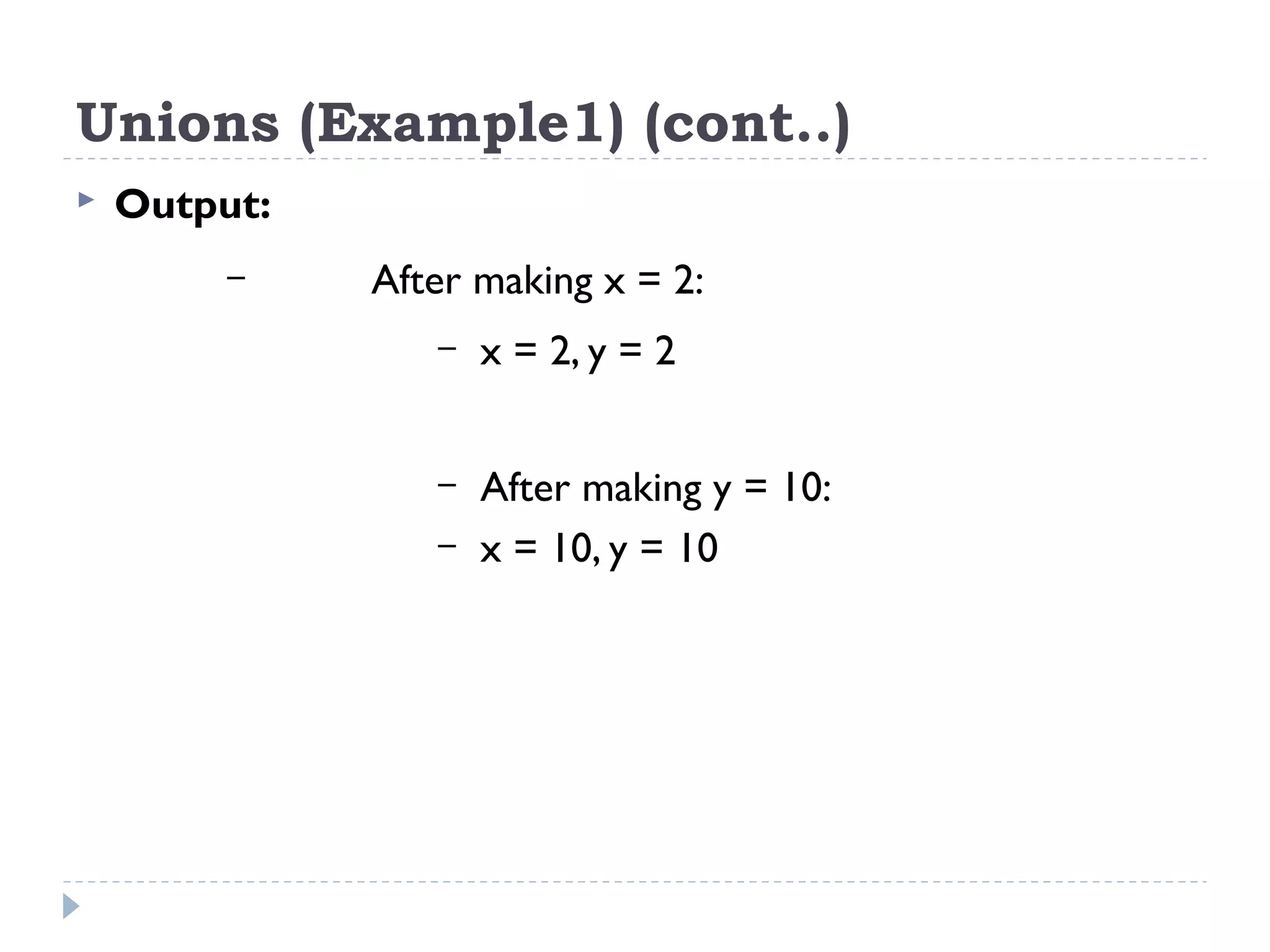 Unions (Example1) (cont..)
 Output:
– After making x = 2:
– x = 2, y = 2
– After making y = 10:
– x = 10, y = 10
 