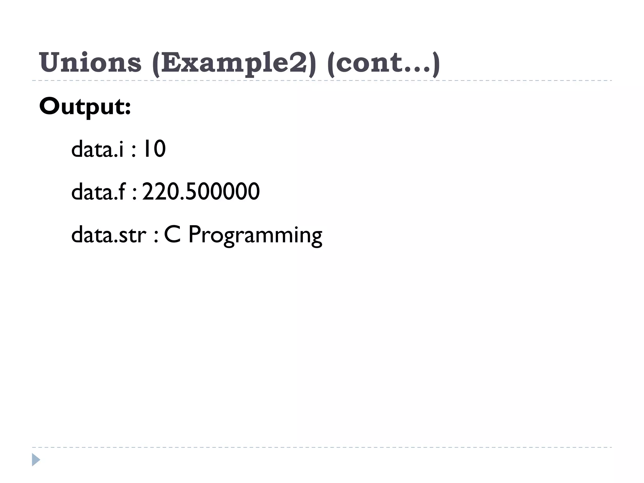 Unions (Example2) (cont…)
Output:
data.i : 10
data.f : 220.500000
data.str : C Programming
 