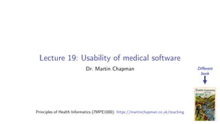 Lecture 19: Usability of medical software
Dr. Martin Chapman
Principles of Health Informatics (7MPE1000). https://martinchapman.co.uk/teaching
Different
book
 