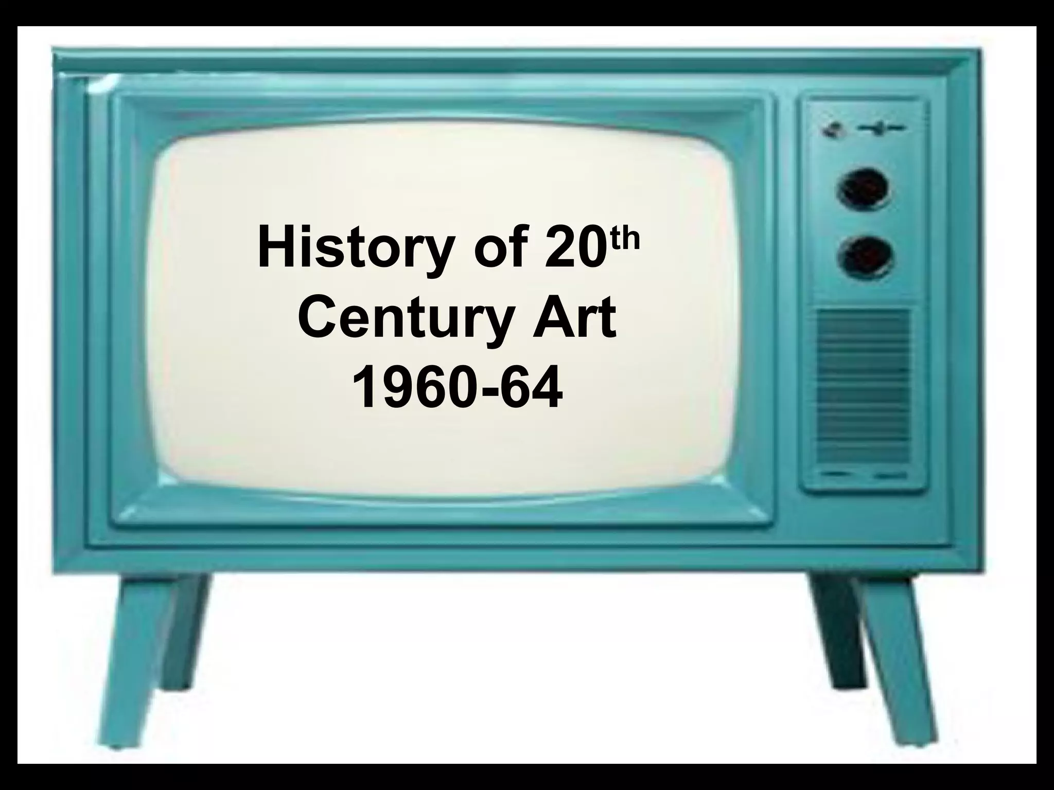 History of 20th 
Century Art 
1960-64 
 