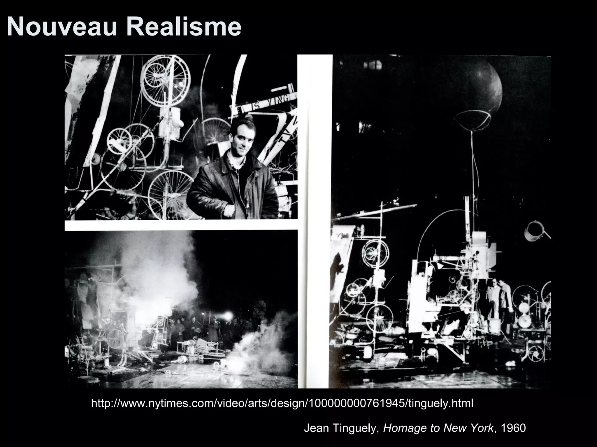 Nouveau Realisme 
http://www.nytimes.com/video/arts/design/100000000761945/tinguely.html 
Jean Tinguely, Homage to New York, 1960 
 