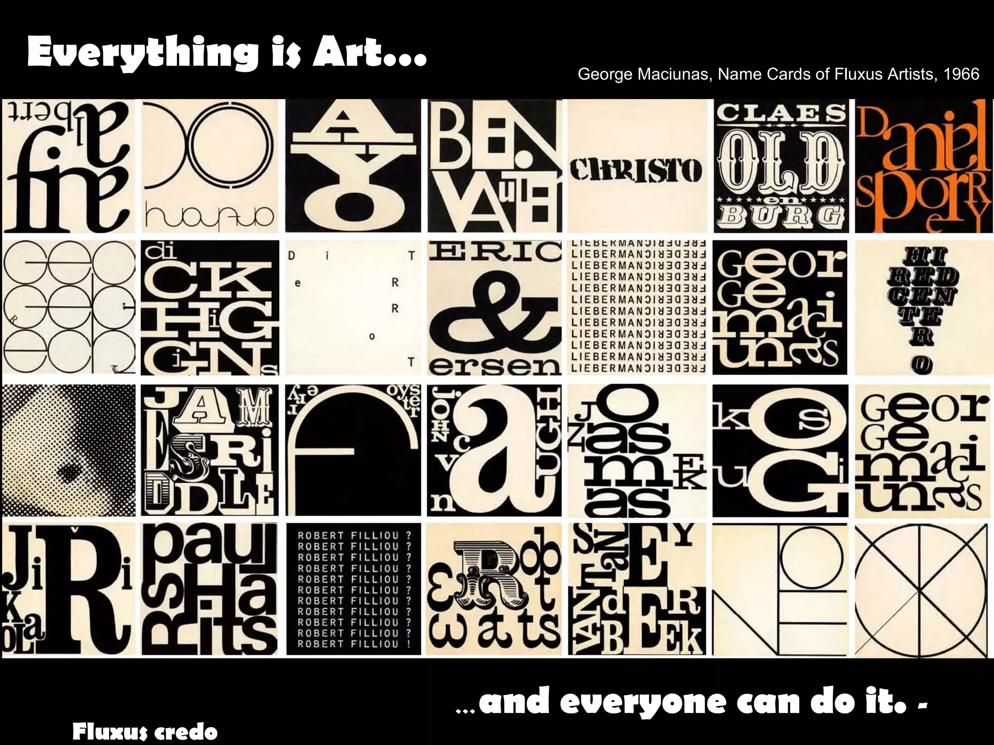Everything is Art… George Maciunas, Name Cards of Fluxus Artists, 1966 
…and everyone can do it. - 
Fluxus credo 
 