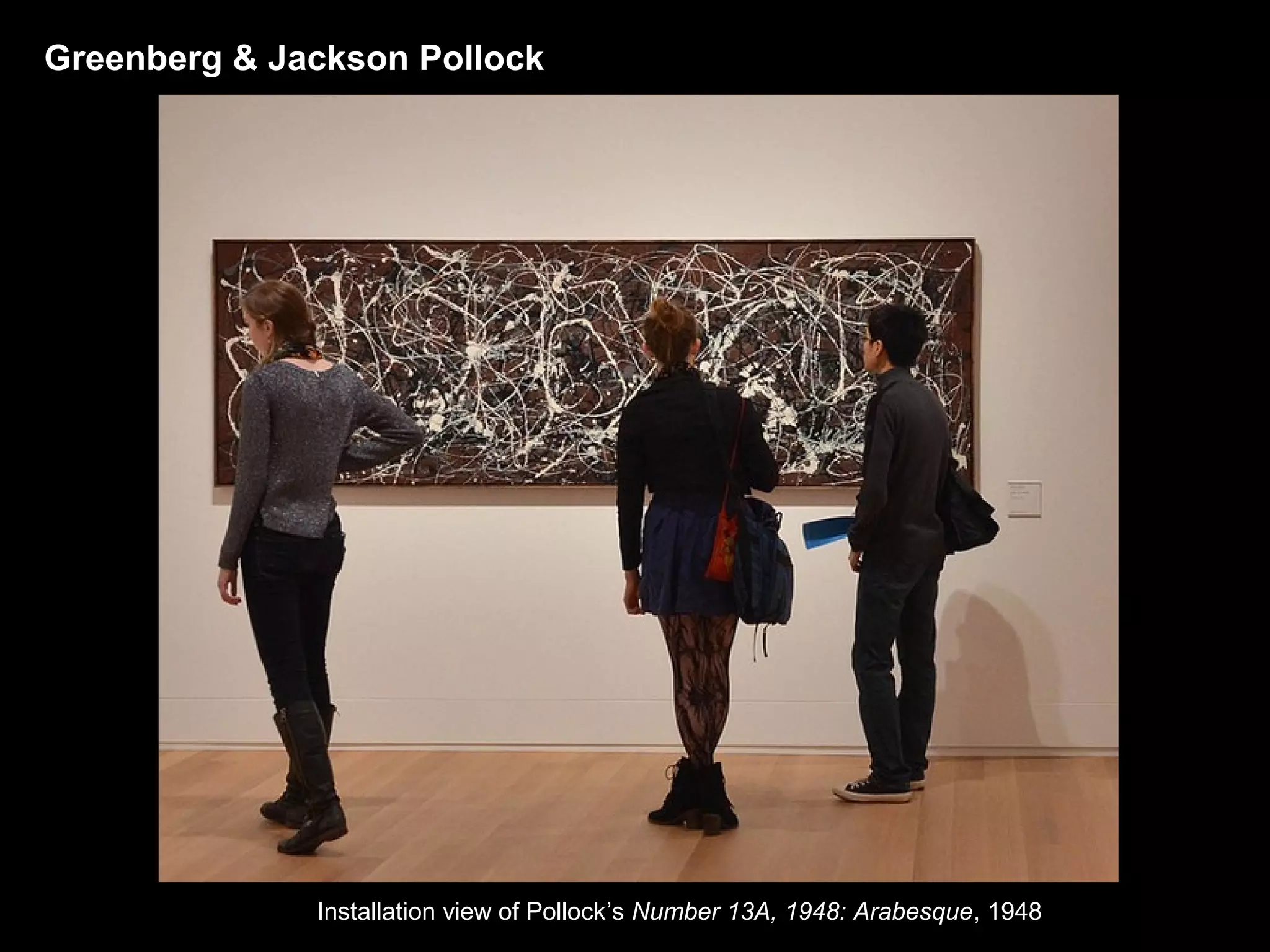 Greenberg & Jackson Pollock 
Installation view of Pollock’s Number 13A, 1948: Arabesque, 1948 
 
