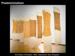 Postminimalism 
Eva Hesse, Contingent, 1969, cheesecloth, latex, fiberglass 
 