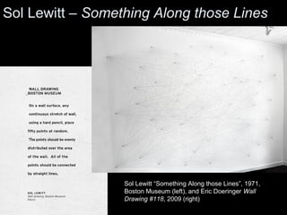 Sol Lewitt – Something Along those Lines 
Sol Lewitt “Something Along those Lines”, 1971, 
Boston Museum (left), and Eric Doeringer Wall 
Drawing #118, 2009 (right) 
 