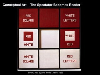 Conceptual Art – The Spectator Becomes Reader 
Lewitt, Red Square, White Letters, 1963 
 