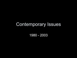 Contemporary Issues 1980 - 2003 