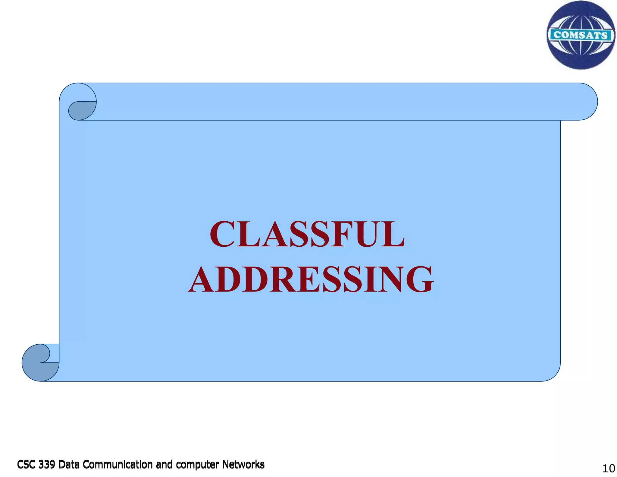 CSC 339 Data Communication and computer Networks
CSC 339 Data Communication and computer Networks
CLASSFUL
ADDRESSING
10
 