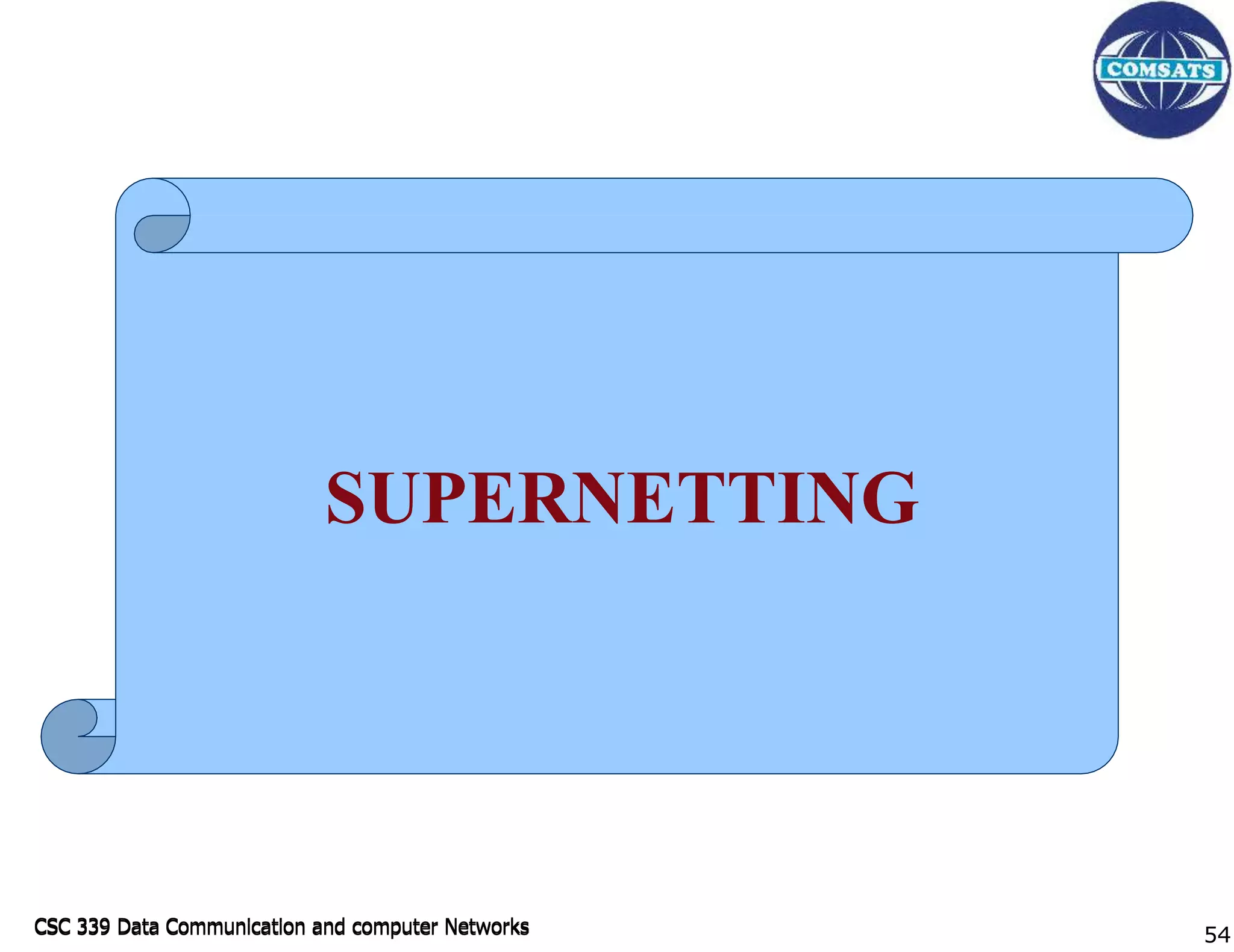 CSC 339 Data Communication and computer Networks
CSC 339 Data Communication and computer Networks
SUPERNETTING
54
 