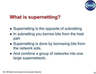 CSC 339 Data Communication and computer Networks
CSC 339 Data Communication and computer Networks
What is supernetting?
 ...