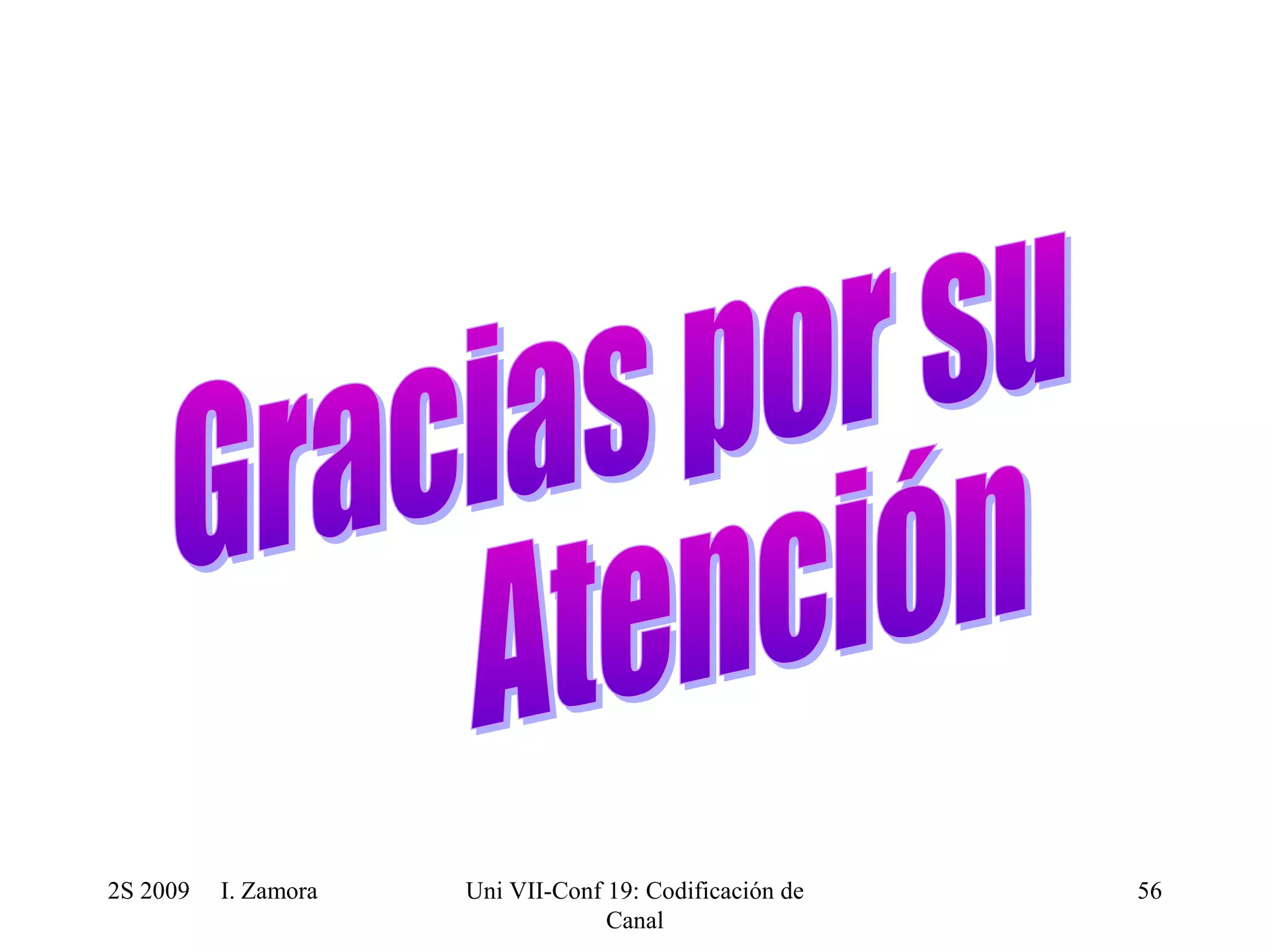 2S 2009 I. Zamora 
Uni VII-Conf 19: Codificación de 
Canal 
56 
