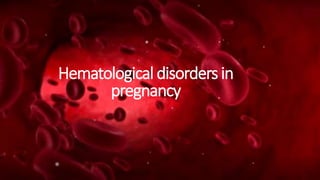 Hematological disorders in
pregnancy
 