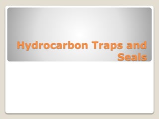 Hydrocarbon Traps and 
Seals 
 