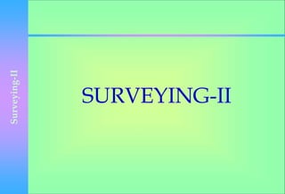 Surveying-II
SURVEYING-II
 