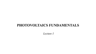 PHOTOVOLTAICS FUNDAMENTALS
Lecture 1
 