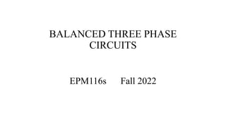 BALANCED THREE PHASE
CIRCUITS
EPM116s Fall 2022
 