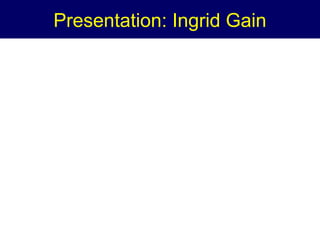 Presentation: Ingrid Gain

 