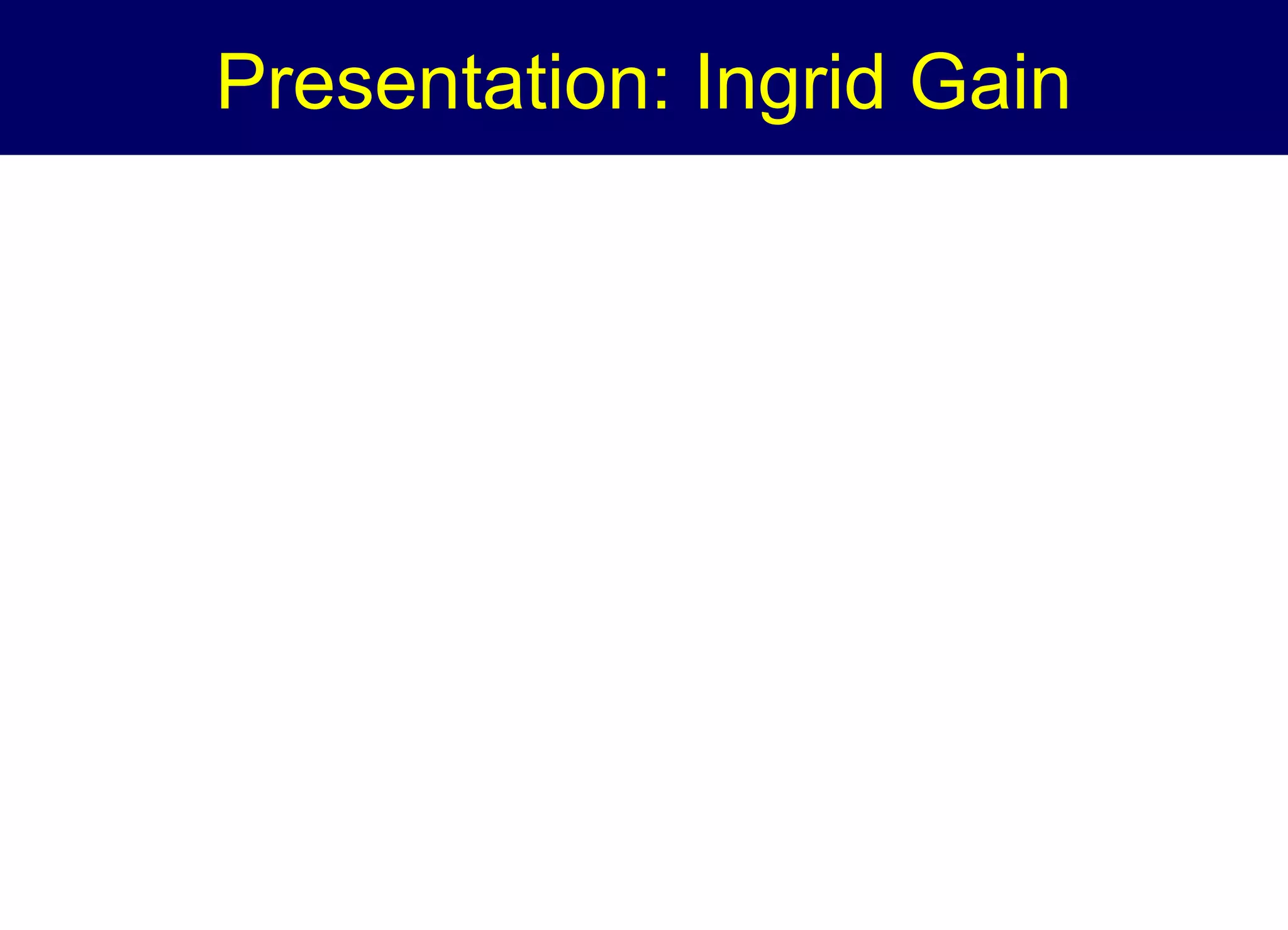 Presentation: Ingrid Gain

 