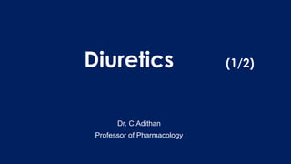 Diuretics (1/2)
Dr. C.Adithan
Professor of Pharmacology
 