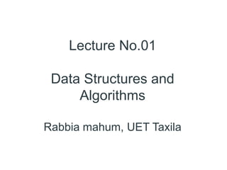 Lecture No.01
Data Structures and
Algorithms
Rabbia mahum, UET Taxila
 