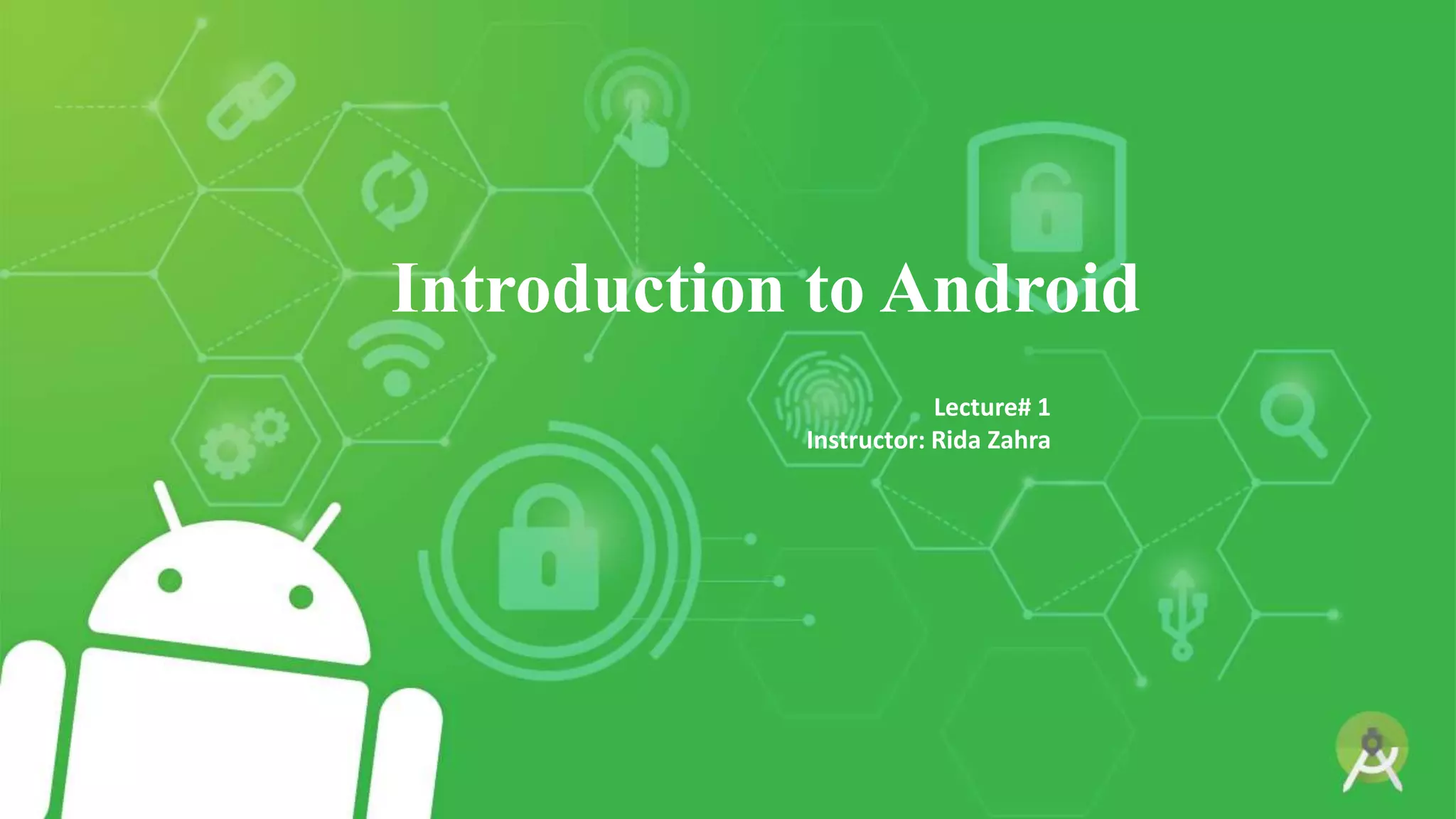 Introduction to Android
Lecture# 1
Instructor: Rida Zahra
 
