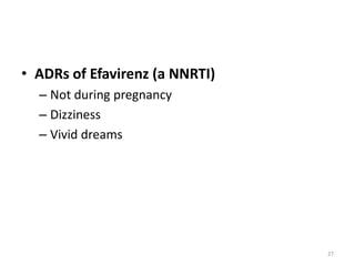 • ADRs of Efavirenz (a NNRTI)
– Not during pregnancy
– Dizziness
– Vivid dreams

27

 