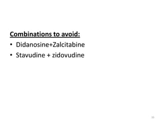 Combinations to avoid:
• Didanosine+Zalcitabine
• Stavudine + zidovudine

33

 