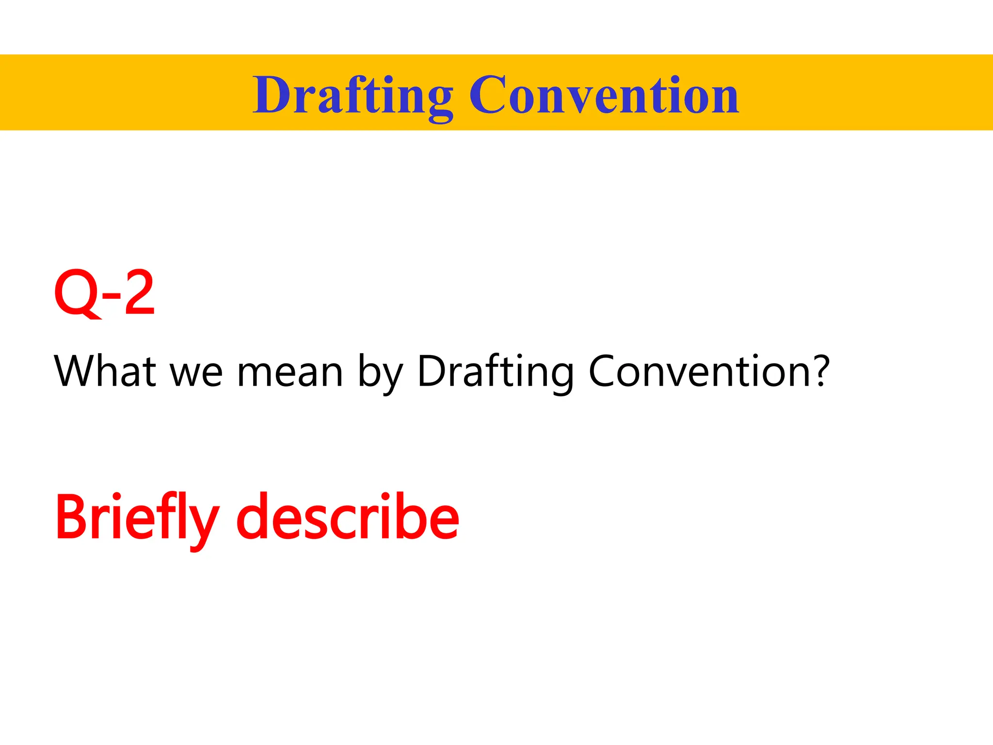 Drafting Convention
Q-2
What we mean by Drafting Convention?
Briefly describe
 
