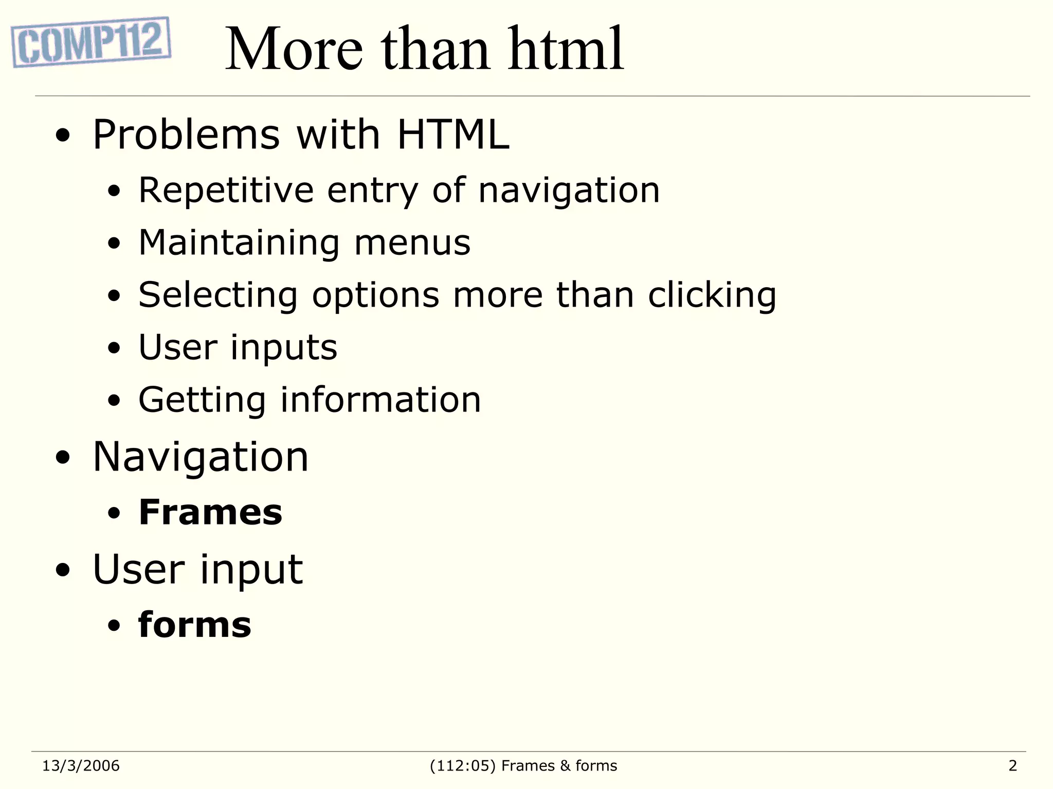 More than html Problems with HTML Repetitive entry of navigation Maintaining menus Selecting options more than clicking User inputs Getting information Navigation Frames User input forms 