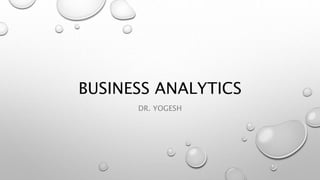 BUSINESS ANALYTICS
DR. YOGESH
 