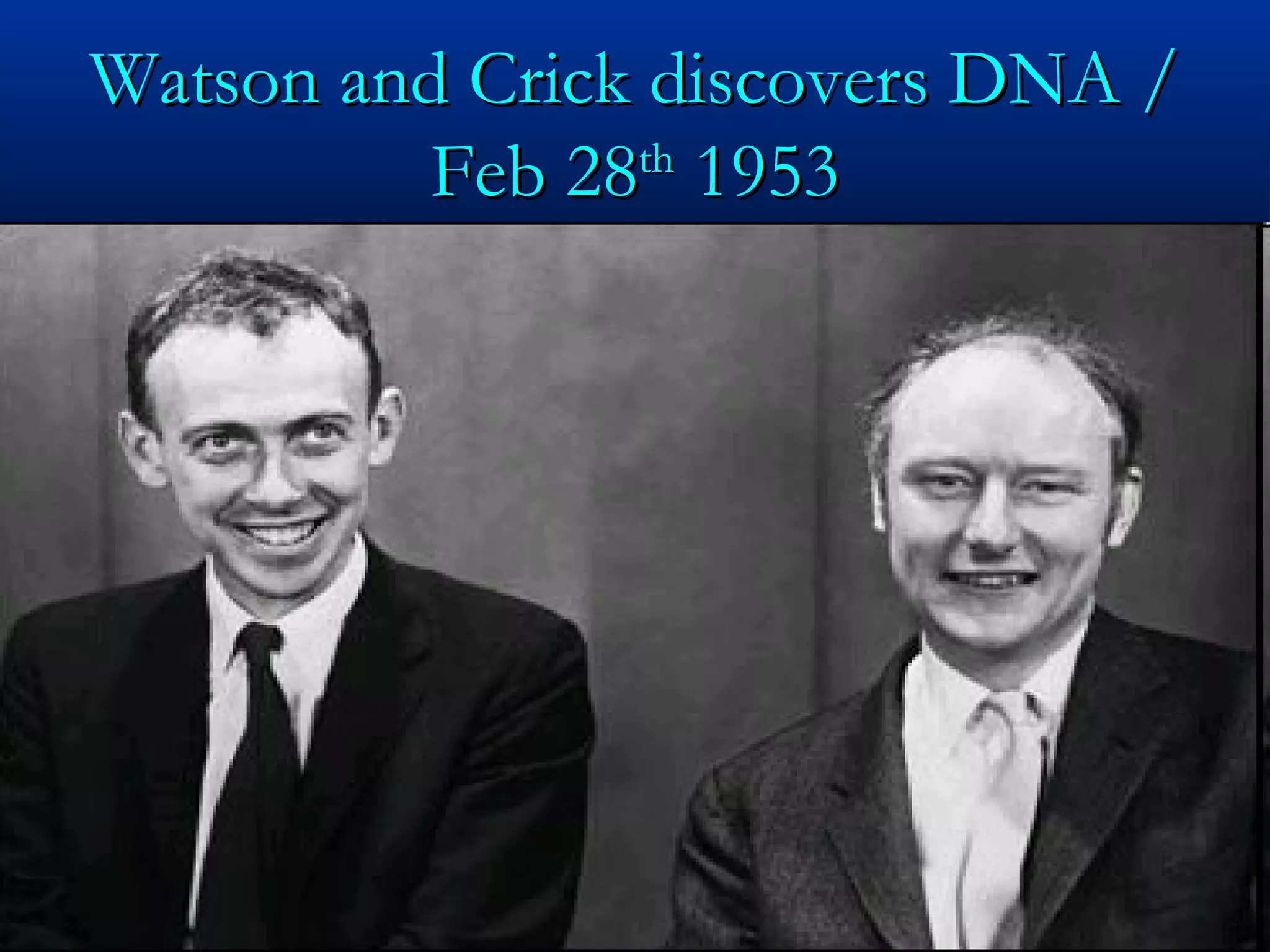 Watson and Crick discovers DNA /Watson and Crick discovers DNA /
Feb 28Feb 28thth
19531953
 