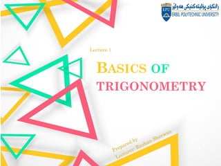 1
BASICS OF
TRIGONOMETRY
Lecture 1
 