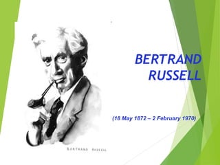 BERTRAND
RUSSELL
(18 May 1872 – 2 February 1970)
 