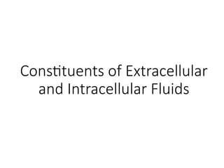Constituents of Extracellular
and Intracellular Fluids
 