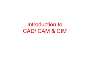Introduc
        ction to
CAD/ CAM & CIM
 