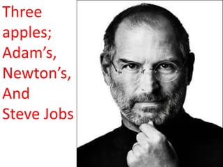 Three
apples;
Adam’s,
Newton’s,
And
Steve Jobs
 