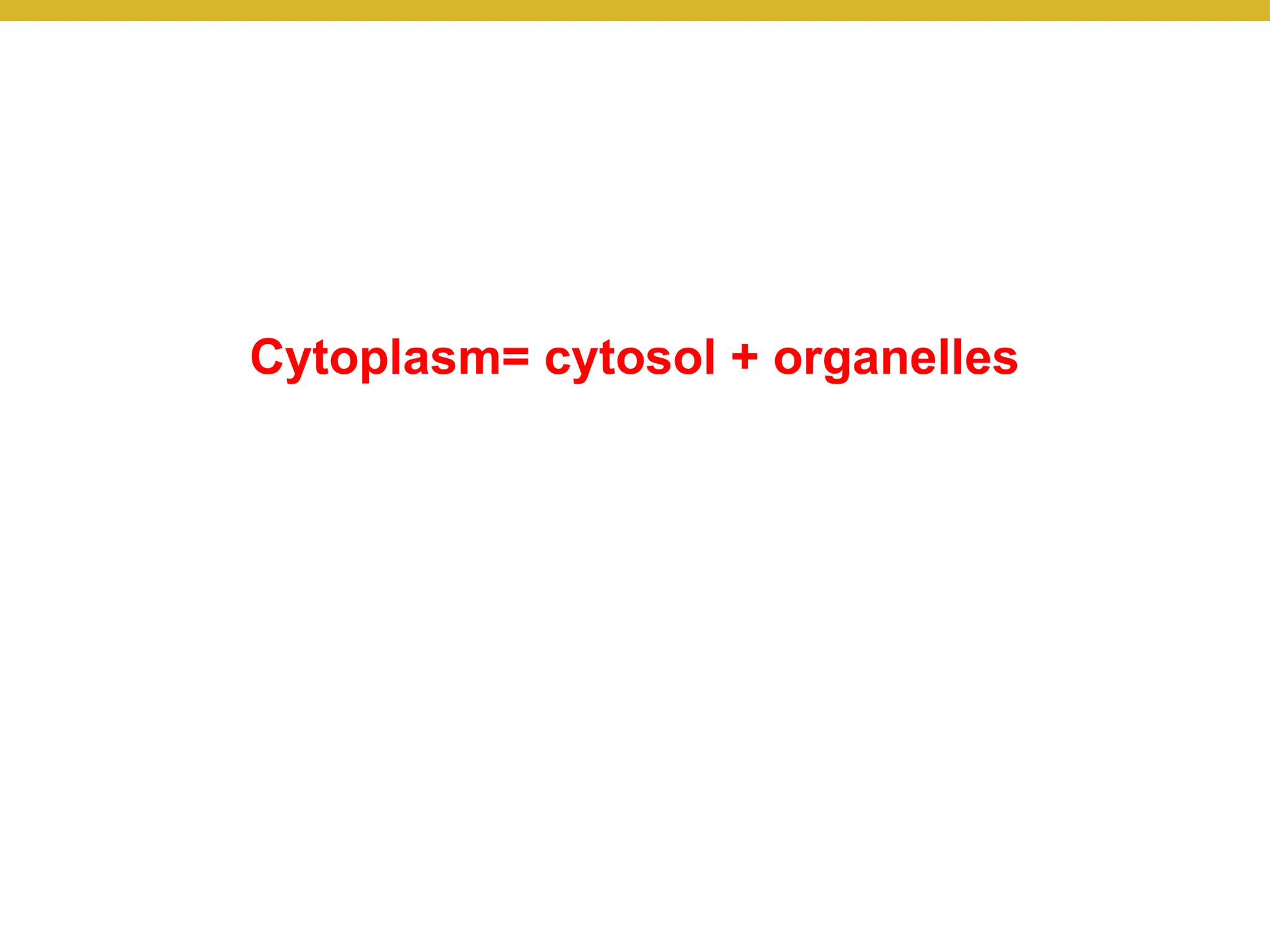 Cytoplasm= cytosol + organelles
 