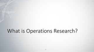 What is Operations Research?
16
 