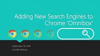 Adding New Search Engines to
Chrome ‘Omnibox’
September 18, 2018
Camille Mathieu
 
