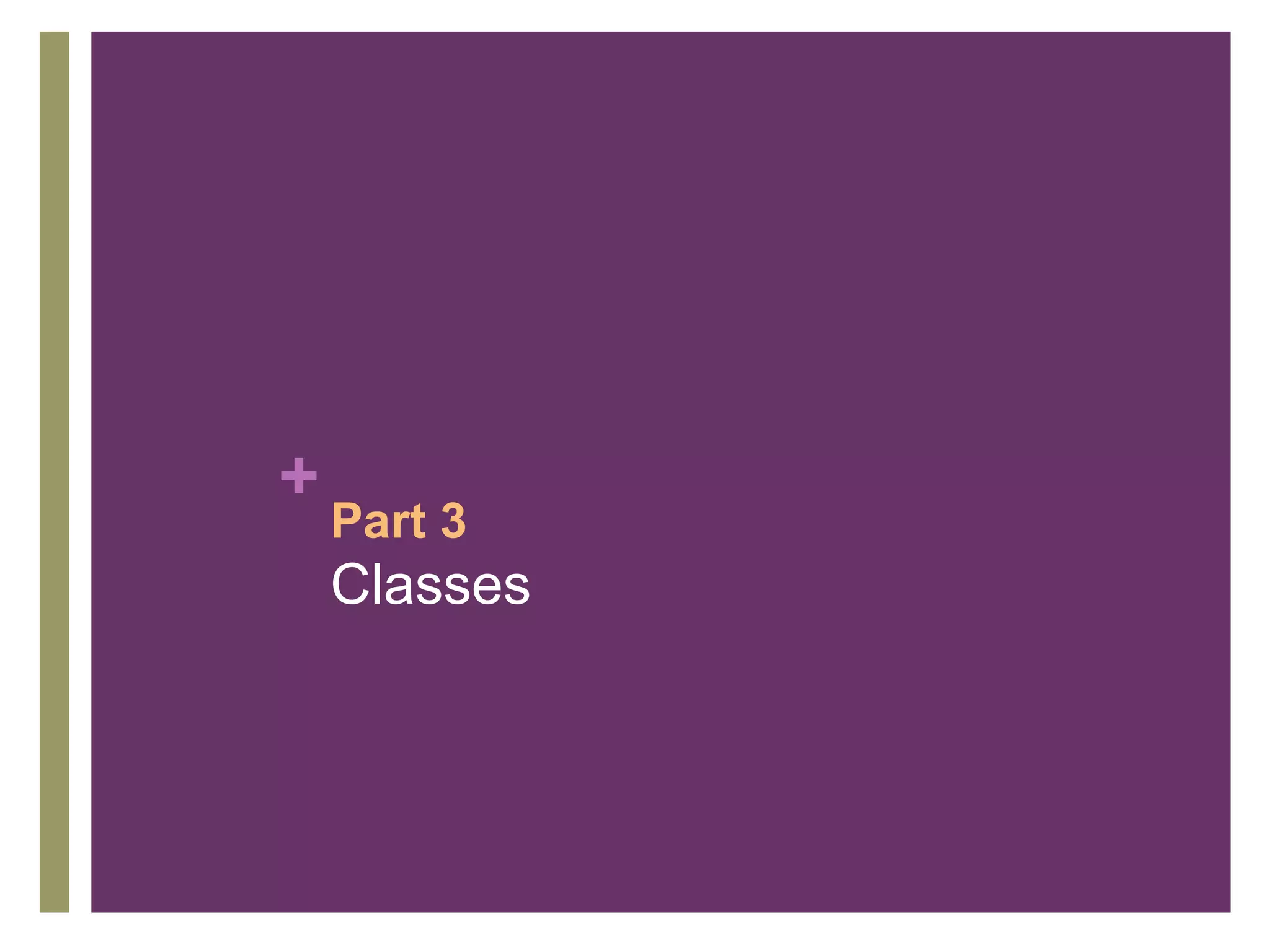 +
    Part 3
    Classes
 