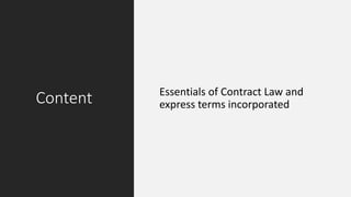 Content Essentials of Contract Law and
express terms incorporated
 